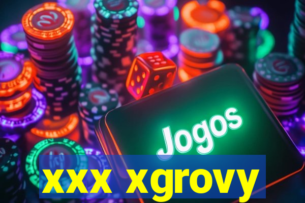 xxx xgrovy